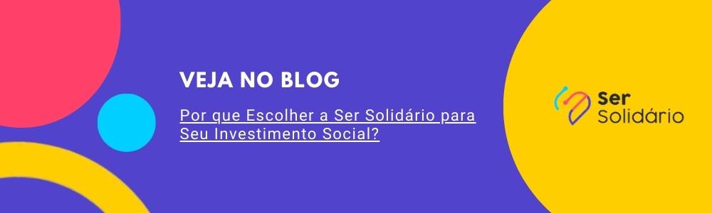 Por que Escolher a Ser Solidário para Seu Investimento Social?